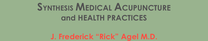 SYNTHESIS MEDICAL ACUPUNCTURE 
and HEALTH PRACTICES

J. Frederick “Rick” Agel M.D.